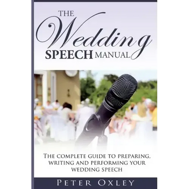 The Wedding Speech Manual: The complete guide to preparing, writing and performing your wedding speech