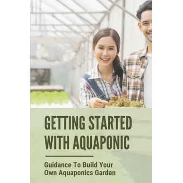 Getting Started With Aquaponic: Guidance To Build Your Own Aquaponics Garden: How To Set Up A Commercial Aquaponics System