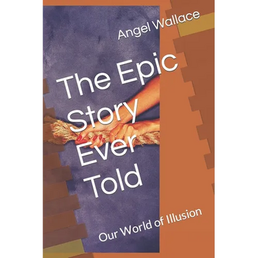 The Epic Story Ever Told: Our World of Illusion