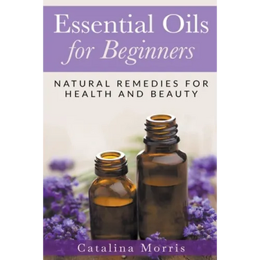 Essential Oils for Beginners: Natural Remedies for Health and Beauty