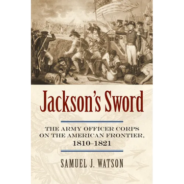 Jackson's Sword: The Army Officer Corps on the American Frontier, 1810-1821