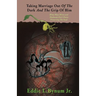 Taking Marriage Out Of The Dark And The Grip Of Him: What Most Wives and Husbands Don't Know Preserving The Seed
