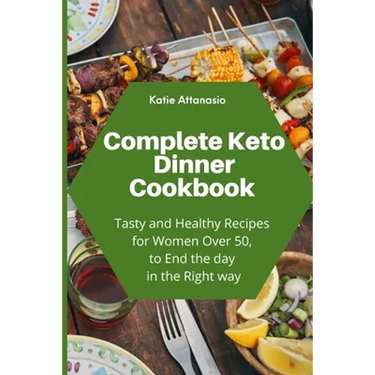 Complete Keto Dinner Cookbook: Tasty and Healthy Recipes for Women Over 50, to End the day in the Right way