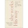 She Works His Way: A Practical Guide for Doing What Matters Most in a Get-Things-Done World