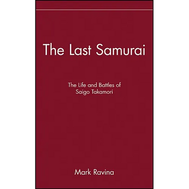 The Last Samurai: The Life and Battles of Saigo Takamori
