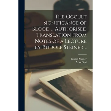 The Occult Significance of Blood ... Authorised Translation From Notes of a Lecture by Rudolf Steiner ..