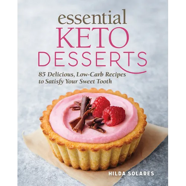 Essential Keto Desserts: 85 Delicious, Low-Carb Recipes to Satisfy Your Sweet Tooth