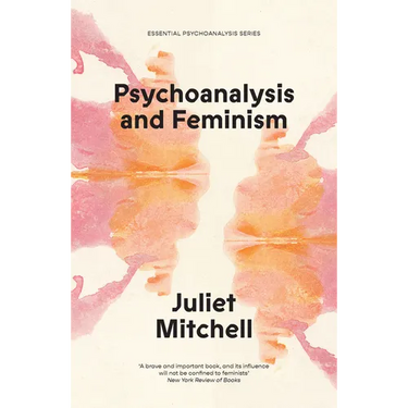 Psychoanalysis and Feminism: A Radical Reassessment of Freudian Psychoanalysis