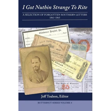 I Got Nuthin Strange to Rite: A Selection of Forgotten Southern Letters, 1861-1865