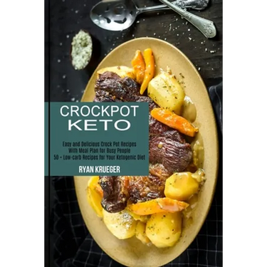 Crockpot Keto: 50 + Low-carb Recipes for Your Ketogenic Diet (Easy and Delicious Crock Pot Recipes With Meal Plan for Busy People)