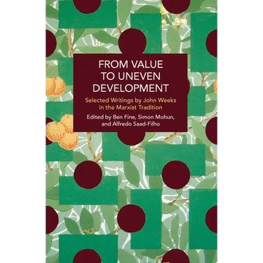 From Value to Uneven Development: Selected Writings by John Weeks in the Marxist Tradition