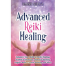 Advanced Reiki Healing: Enhance Your Skills in Reiki Healing, Symbol Activations, Distance Healing, Angelic Reiki, Crystal Healing, and More