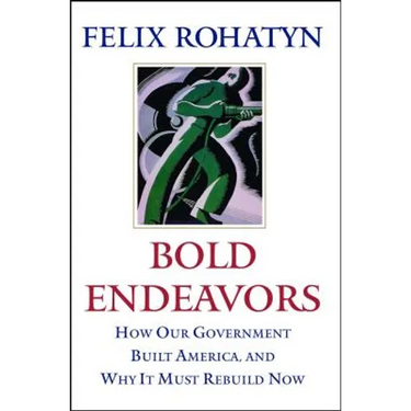 Bold Endeavors: How Our Government Built America, and Why It Must Rebuild Now