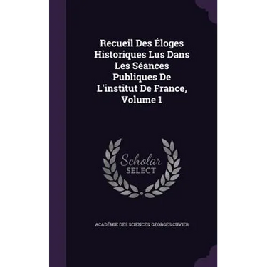 Recueil Des Éloges Historiques Lus Dans Les Séances Publiques De L'institut De France, Volume 1