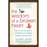 The Wisdom of a Broken Heart: How to Turn the Pain of a Breakup Into Healing, Insight, and New Love