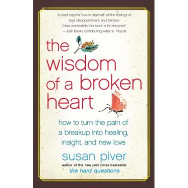 The Wisdom of a Broken Heart: How to Turn the Pain of a Breakup Into Healing, Insight, and New Love