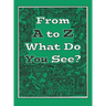 From A to Z What Do You See?
