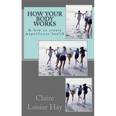 How Your Body Works: And How to Create Magnificent Health