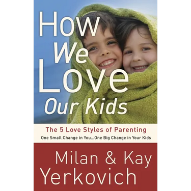 How We Love Our Kids: The 5 Love Styles of Parenting