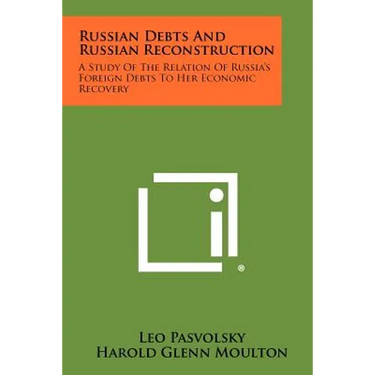Russian Debts and Russian Reconstruction: A Study of the Relation of Russia's Foreign Debts to Her Economic Recovery
