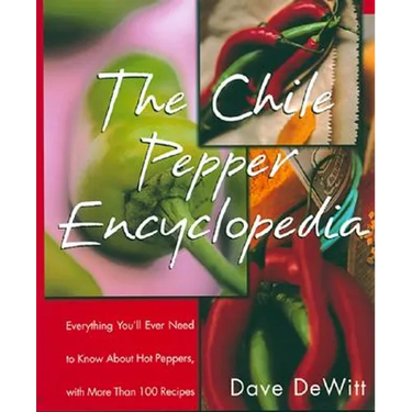 The Chile Pepper Encyclopedia: Everything You'll Ever Need to Know about Hot Peppers, with More Than 100 Recipes