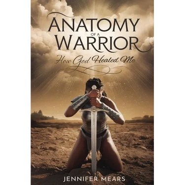 Anatomy of a Warrior: How God Healed Me