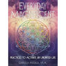 Everyday Magnificent: Practices to Activate an Unlimited Life