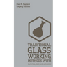 Traditional Glass Working Methods With Blowing, Heat, And Abrasion (Legacy Edition): Classic Approaches for Manufacture And Equipment