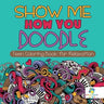 Show Me How You Doodle Teen Coloring Book for Relaxation