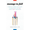 Manage to Fail: A Brutally Honest Field Guide to the Mistakes That Ruin Teams, Trust, and Training