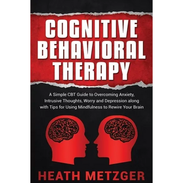 Cognitive Behavioral Therapy: A Simple CBT Guide to Overcoming Anxiety, Intrusive Thoughts, Worry and Depression along with Tips for Using Mindfulne