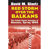 Red Storm Over the Balkans: The Failed Soviet Invasion of Romania, Spring 1944