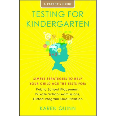 Testing for Kindergarten: Simple Strategies to Help Your Child Ace the Tests For: Public School Placement, Private School Admissions, Gifted Program Q