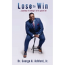 Lose to Win: ...a journey of risking it all to gain it all
