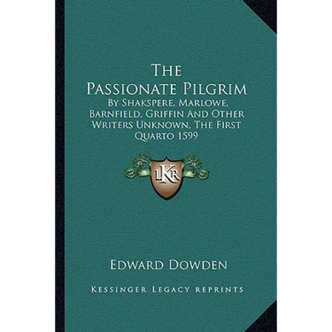 The Passionate Pilgrim: By Shakspere, Marlowe, Barnfield, Griffin And Other Writers Unknown, The First Quarto 1599