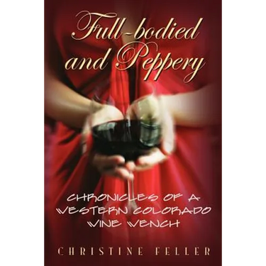 Full-Bodied and Peppery: Chronicles of a Western Colorado Wine Wench