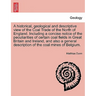 A Historical, Geological and Descriptive View of the Coal Trade of the North of England. Including a Concise Notice of the Peculiarities of Certain Co