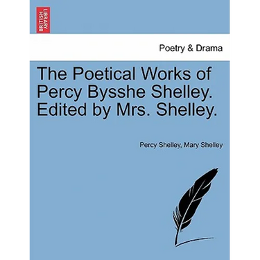 The Poetical Works of Percy Bysshe Shelley. Edited by Mrs. Shelley.