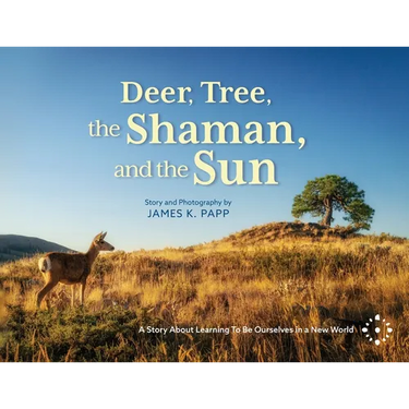 Deer, Tree, the Shaman, and the Sun: A Story About Learning To Be Ourselves in a New World