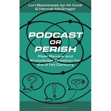 Podcast or Perish: Peer Review and Knowledge Creation for the 21st Century