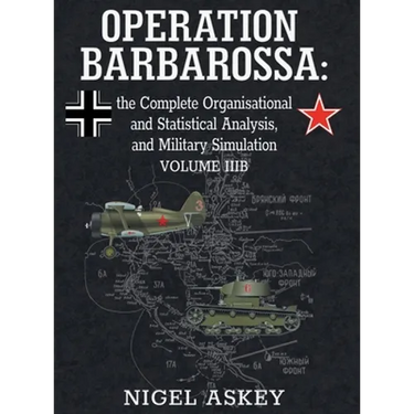 Operation Barbarossa: the Complete Organisational and Statistical Analysis, and Military Simulation, Volume IIIB