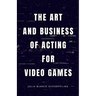 The Art and Business of Acting for Video Games