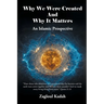 Why We Were Created And Why It Matters: An Islamic Prospective