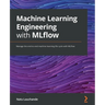 Machine Learning Engineering with MLflow: Manage the end-to-end machine learning life cycle with MLflow