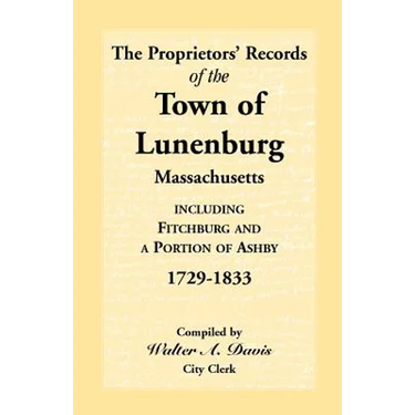 The Proprietors' Records of the Town of Lunenburg, Massachusetts, Including Fitchburg and a Portion of Ashby, 1729-1833
