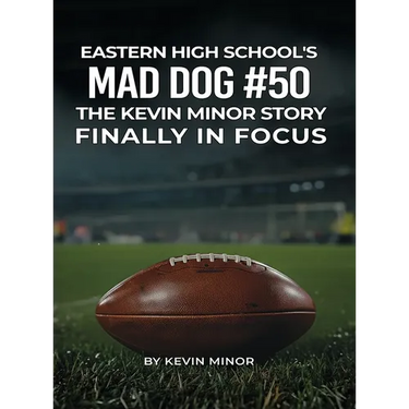 Eastern High School's Mad Dog #50: The Kevin Minor Story Finally in Focus