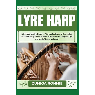 Lyre Harp: A Comprehensive Guide to Playing, Tuning, and Expressing Yourself through this Ancient Instrument - Techniques, Tips,