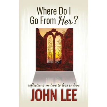 Where Do I Go From Her?: A Journey From Love to Loss to Love