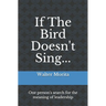 If The Bird Doesn't Sing...: One person's search for the meaning of leadership