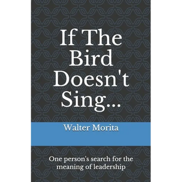 If The Bird Doesn't Sing...: One person's search for the meaning of leadership